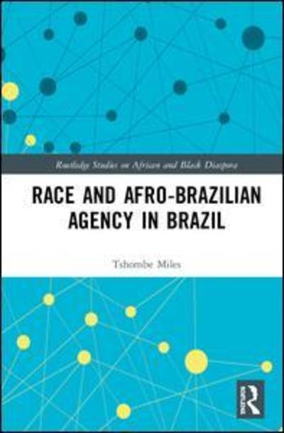 Cover for Miles, Tshombe (Baruch college, City University of New York, USA) · Race and Afro-Brazilian Agency in Brazil - Routledge Studies on African and Black Diaspora (Hardcover Book) (2019)