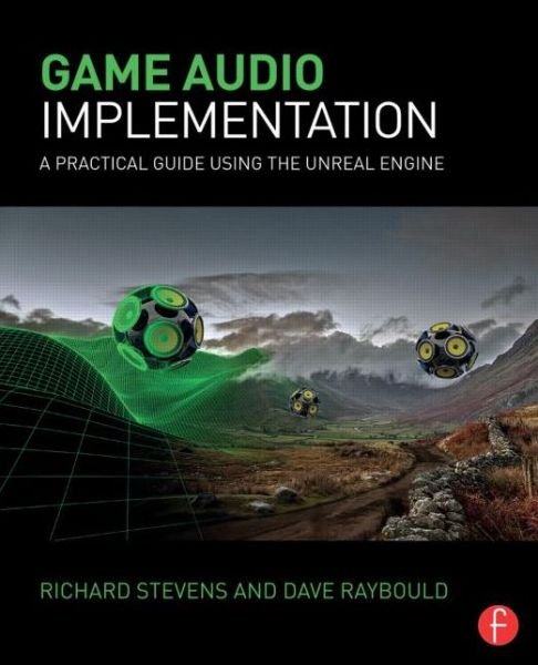 Cover for Stevens, Richard (Professor, Leeds Metropolitan University, UK; Chair of the Game Audio Education Working Group of the Interactive Audio Special Interest Group) · Game Audio Implementation: A Practical Guide Using the Unreal Engine (Taschenbuch) (2015)