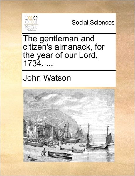 Cover for John Watson · The Gentleman and Citizen's Almanack, for the Year of Our Lord, 1734. ... (Taschenbuch) (2010)