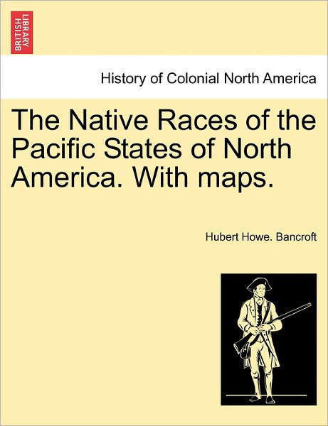 Cover for Hubert Howe Bancroft · The Native Races of the Pacific States of North America. with Maps. (Paperback Book) (2011)