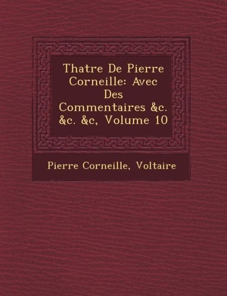 Thatre De Pierre Corneille: Avec Des Commentaires &c. &c. &c, Volume 10 - Voltaire - Books - Saraswati Press - 9781249657248 - October 1, 2012
