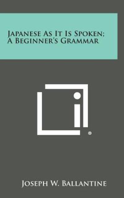 Cover for Joseph W Ballantine · Japanese As It is Spoken; a Beginner's Grammar (Hardcover Book) (2013)