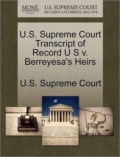 Cover for U S Supreme Court · U.s. Supreme Court Transcript of Record U S V. Berreyesa's Heirs (Paperback Book) (2011)