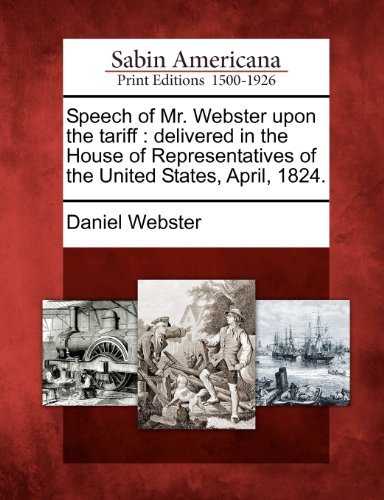 Cover for Daniel Webster · Speech of Mr. Webster Upon the Tariff: Delivered in the House of Representatives of the United States, April, 1824. (Taschenbuch) (2012)