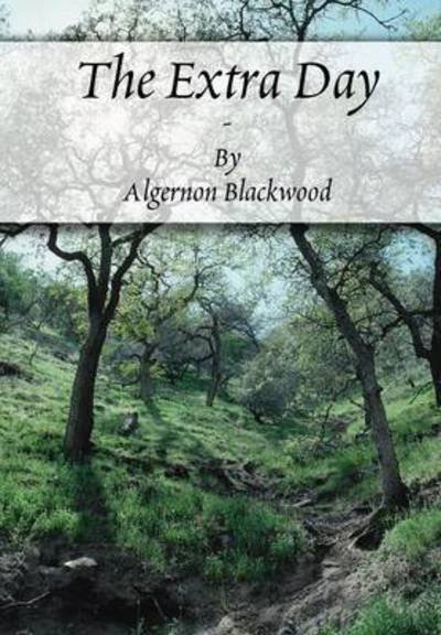 Cover for Algernon Blackwood · The Extra Day (Innbunden bok) (2015)