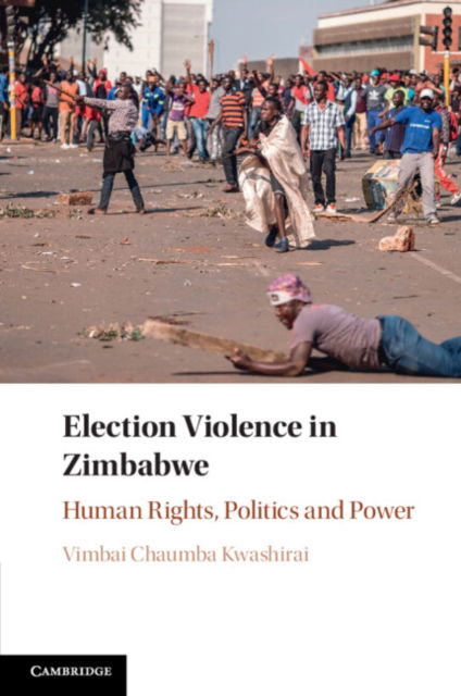 Cover for Kwashirai, Vimbai Chaumba (Ludwig-Maximilians-Universitat Munchen) · Election Violence in Zimbabwe: Human Rights, Politics and Power (Paperback Book) (2024)