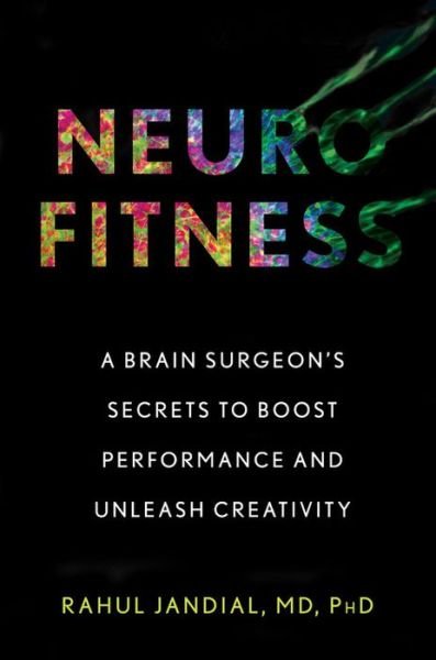 Cover for Rahul Jandial · Neurofitness: A Brain Surgeon's Secrets to Boost Performance and Unleash Creativity (Gebundenes Buch) (2019)
