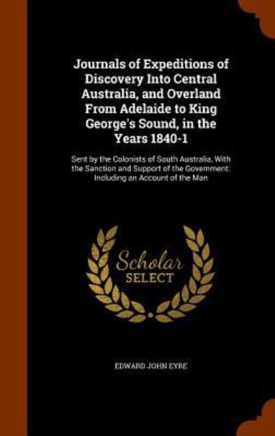 Cover for Edward John Eyre · Journals of Expeditions of Discovery Into Central Australia, and Overland from Adelaide to King George's Sound, in the Years 1840-1 (Hardcover Book) (2015)