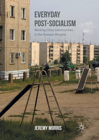 Cover for Jeremy Morris · Everyday Post-Socialism: Working-Class Communities in the Russian Margins (Pocketbok) [Softcover reprint of the original 1st ed. 2016 edition] (2018)