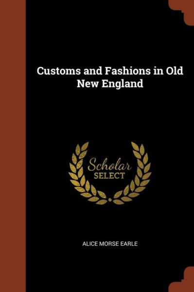 Cover for Alice Morse Earle · Customs and Fashions in Old New England (Paperback Book) (2017)