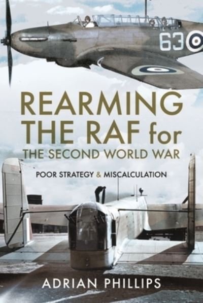 Cover for Adrian Phillips · Rearming the RAF for the Second World War: Poor Strategy and Miscalculation (Inbunden Bok) (2022)