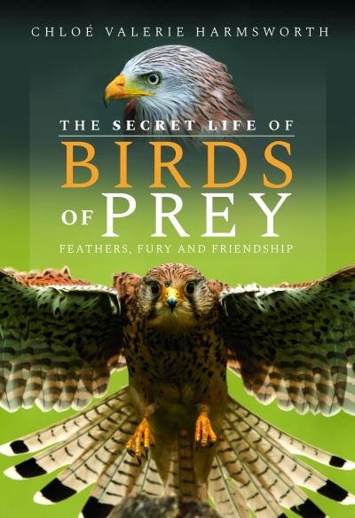 Chloe Valerie Harmsworth · The Secret Life of Birds of Prey: Feathers, Fury and Friendship (Hardcover Book) (2023)