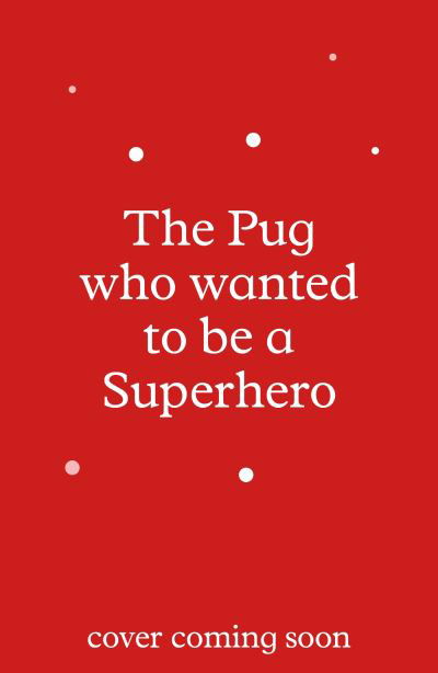 The Pug who wanted to be a Superhero - The Pug Who Wanted to... - Bella Swift - Boeken - Hachette Children's Group - 9781408373248 - 1 augustus 2024