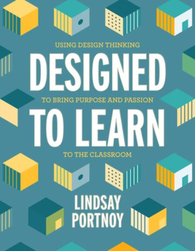 Designed to Learn: Using Design Thinking to Bring Purpose and Passion to the Classroom - Lindsay Portnoy - Books - Association for Supervision & Curriculum - 9781416628248 - November 19, 2019