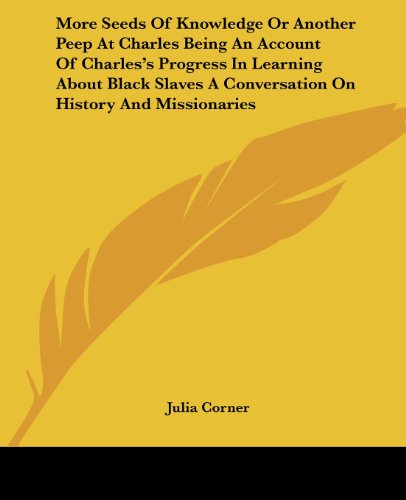 Cover for Julia Corner · More Seeds of Knowledge or Another Peep at Charles Being an Account of Charles's Progress in Learning About Black Slaves a Conversation on History and Missionaries (Paperback Book) (2004)