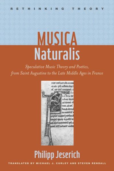 Cover for Jeserich, Philipp (Freie Universitat Berlin) · Musica Naturalis: Speculative Music Theory and Poetics, from Saint Augustine to the Late Middle Ages in France - Rethinking Theory (Hardcover Book) (2013)