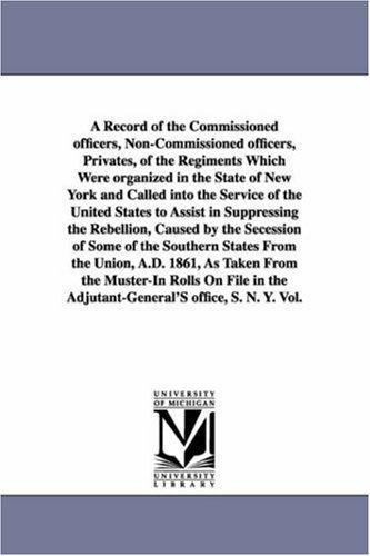 Cover for New York (State) Adjutant-general's Offi · A Record of the Commissioned Officers, Non-commissioned Officers, Privates, of the Regiments Which Were Organized in the State of New York and Called ... the Rebellion, Caused by the Secession of (Paperback Book) (2006)