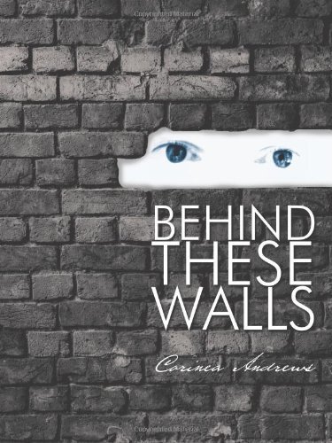 Corinea Andrews · Behind These Walls (Paperback Book) (2011)
