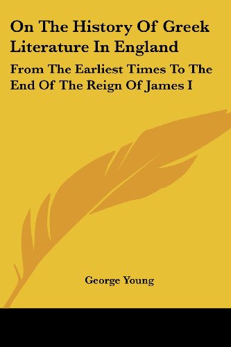 Cover for George Young · On the History of Greek Literature in England: from the Earliest Times to the End of the Reign of James I (Paperback Book) (2007)