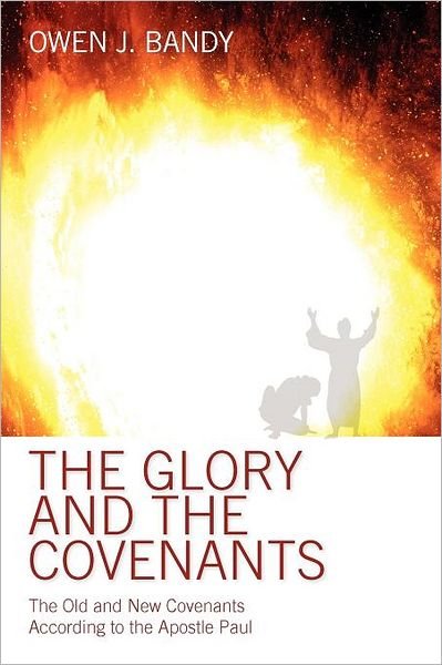 Cover for Owen Bandy · The Glory and the Covenants: the Old and New Covenants According to the Apostle Paul (Paperback Bog) (2009)