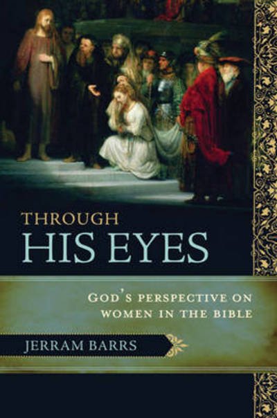 Cover for Jerram Barrs · Through His Eyes: God's Perspective on Women in the Bible (Paperback Book) (2009)