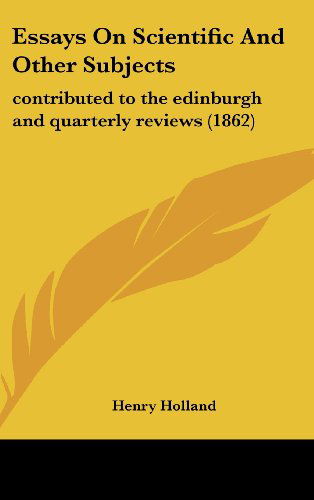 Cover for Henry Holland · Essays on Scientific and Other Subjects: Contributed to the Edinburgh and Quarterly Reviews (1862) (Hardcover Book) (2008)