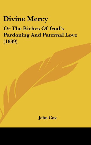 Divine Mercy: or the Riches of God's Pardoning and Paternal Love (1839) - John Cox - Książki - Kessinger Publishing, LLC - 9781436907248 - 18 sierpnia 2008