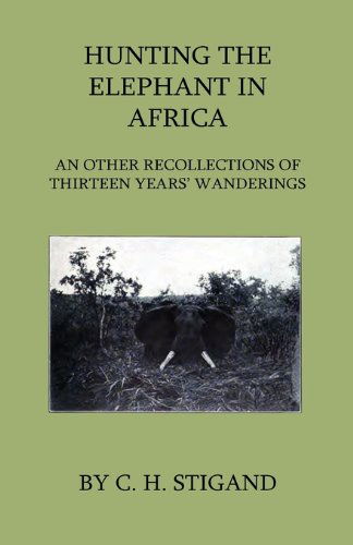 Hunting the Elephant in Africa and Other Recollections of Thirteen Years' Wanderings - C. H. Stigand - Kirjat - Home Farm Press - 9781444632248 - torstai 28. toukokuuta 2009