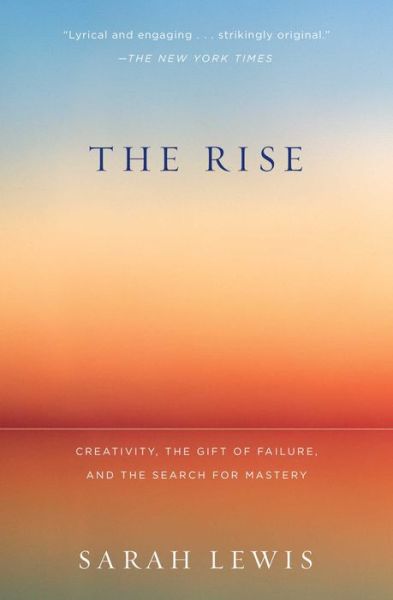 The Rise: Creativity, the Gift of Failure, and the Search for Mastery - Sarah Lewis - Livres - Simon & Schuster - 9781451629248 - 17 mars 2015