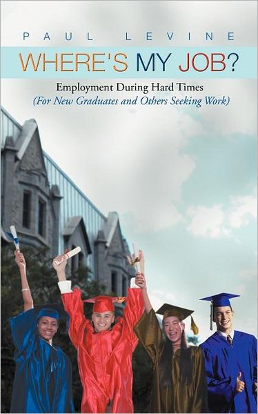 Cover for Paul Levine · Where's My Job?: Employment During Hard Times (For New Graduates and Others Seeking Work) (Taschenbuch) (2011)