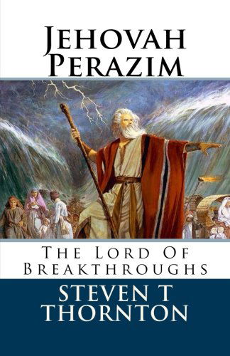 Jehovah Perazim: the Lord of the Breakthrough - Steven T Thornton - Livros - CreateSpace Independent Publishing Platf - 9781463624248 - 3 de agosto de 2011