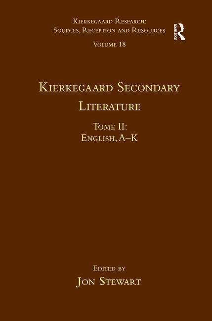 Volume 18, Tome II: Kierkegaard Secondary Literature: English, A - K - Kierkegaard Research: Sources, Reception and Resources - Jon Stewart - Bücher - Taylor & Francis Ltd - 9781472477248 - 8. Juni 2016