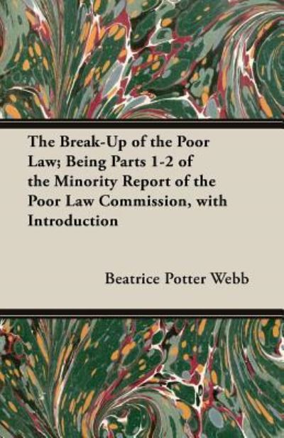 Cover for Beatrice Potter Webb · The Break-Up of the Poor Law; Being Parts 1-2 of the Minority Report of the Poor Law Commission, with Introduction (Paperback Book) (2013)