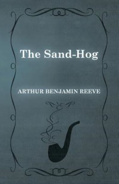 The Sand-hog - Arthur Benjamin Reeve - Books - White Press - 9781473326248 - February 11, 2015