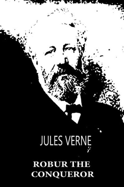 Robur the Conqueror - Jules Verne - Books - CreateSpace Independent Publishing Platf - 9781479241248 - September 3, 2012