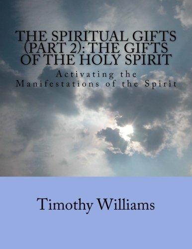 Cover for Timothy Williams · The Spiritual Gifts (Part 2): the Gifts of the Holy Spirit: Activating the Manifestations of the Spirit (Paperback Bog) [Revised edition] (2012)