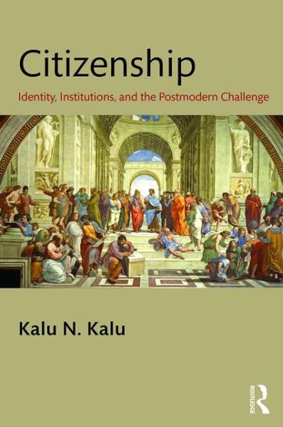 Cover for Kalu, Kalu (Auburn University, Montgomery, Alabama, USA) · Citizenship: Identity, Institutions, and the Postmodern Challenge (Hardcover Book) (2016)