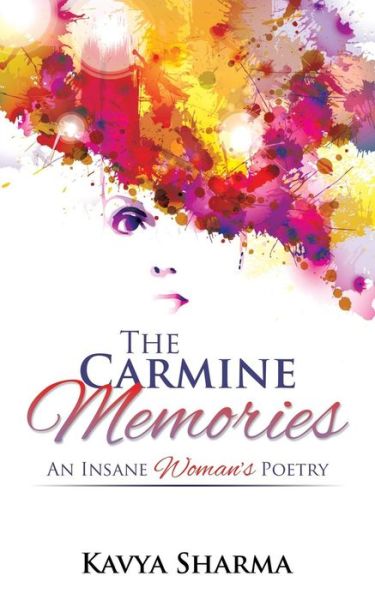 Cover for Kavya Sharma · The Carmine Memories: an Insane Woman's Poetry (Paperback Book) (2015)