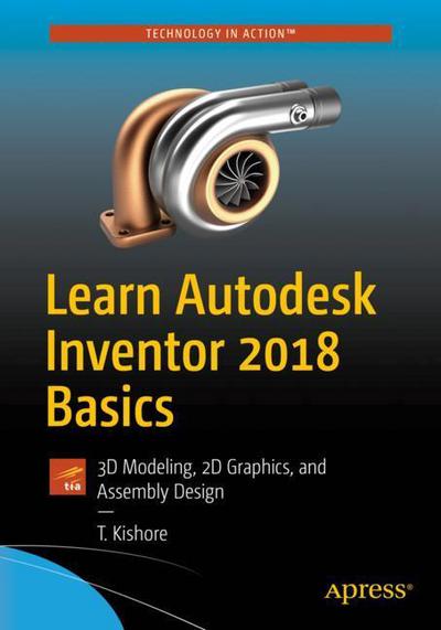 Cover for T. Kishore · Learn Autodesk Inventor 2018 Basics: 3D Modeling, 2D Graphics, and Assembly Design (Paperback Book) [1st edition] (2017)