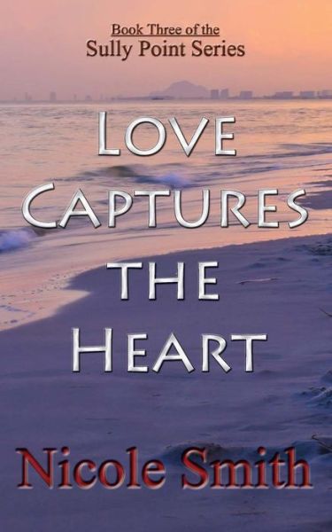 Cover for Nicole Smith · Love Captures the Heart: Book Three of the Sully Point Series (Pocketbok) (2013)