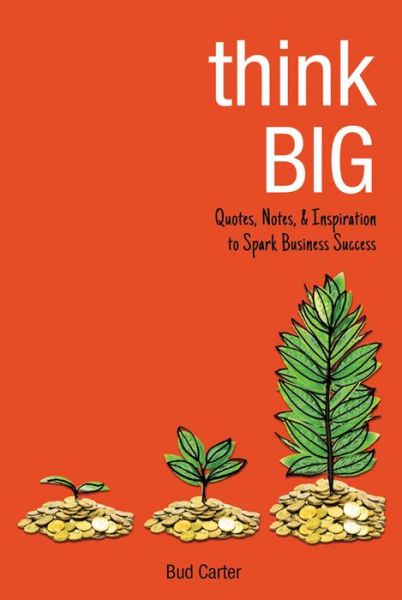 Cover for Bud Carter · Think Big: Quotes, Notes, &amp; Inspiration to Spark Business Success (Hardcover Book) (2017)