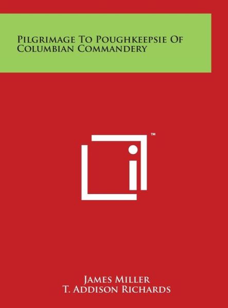 Pilgrimage to Poughkeepsie of Columbian Commandery - James Miller - Kirjat - Literary Licensing, LLC - 9781497917248 - lauantai 29. maaliskuuta 2014