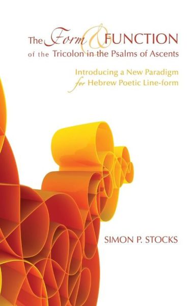 The Form and Function of the Tricolon in the Psalms of Ascents - Simon P Stocks - Books - Pickwick Publications - 9781498262248 - June 1, 2012
