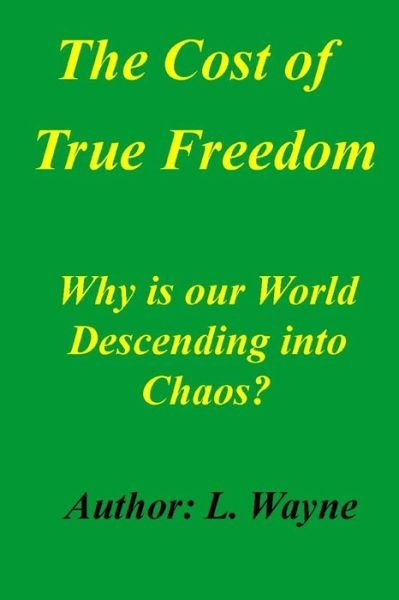 Cover for L Wayne · The Cost of True Freedom: Why is Our World Descending into Chaos? (Taschenbuch) (2014)