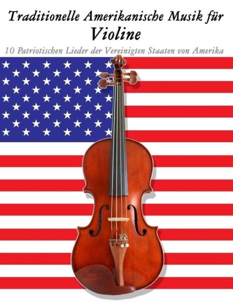 Traditionelle Amerikanische Musik Fur Violine: 10 Patriotischen Lieder Der Vereinigten Staaten Von Amerika - Uncle Sam - Bøger - Createspace - 9781500765248 - 18. september 2014