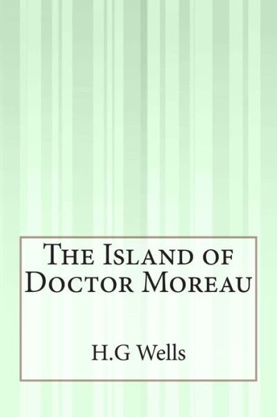 The Island of Doctor Moreau - H G Wells - Books - Createspace - 9781503201248 - December 4, 2014