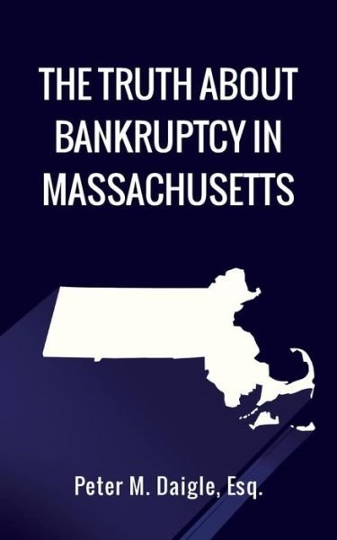 Cover for Esq Peter M Daigle · The Truth About Bankruptcy in Massachusetts (Paperback Bog) (2015)