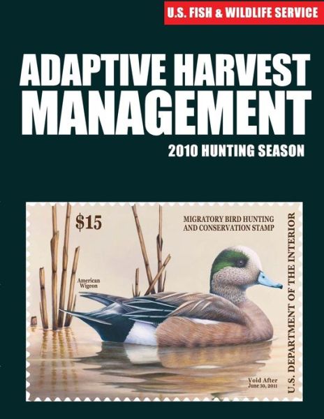 Adaptive Harvest Management 2010 Hunting Season - U S Fish & Wildlife Service - Książki - Createspace - 9781507849248 - 14 lutego 2015