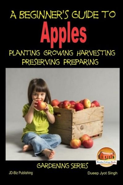 Cover for Dueep Jyot Singh · A Beginner's Guide to Apples - Planting - Growing - Harvesting - Preserving - Preparing (Pocketbok) (2015)