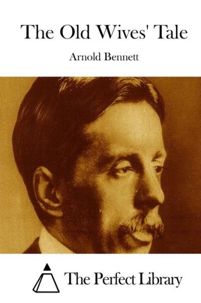 The Old Wives' Tale - Arnold Bennett - Books - Createspace - 9781511671248 - April 10, 2015